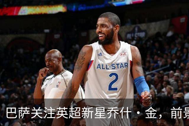 巴萨关注英超新星乔什·金，前景广阔